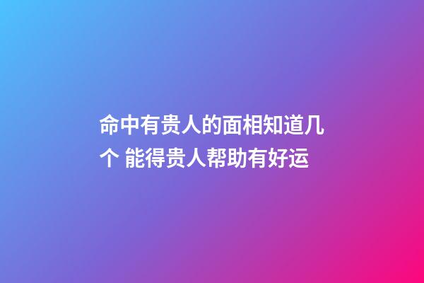 命中有贵人的面相知道几个 能得贵人帮助有好运